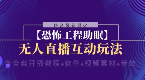 【副业项目8446期】抖音最新最火【恐怖工程助眠】无人直播互动玩法-佐帆副业网
