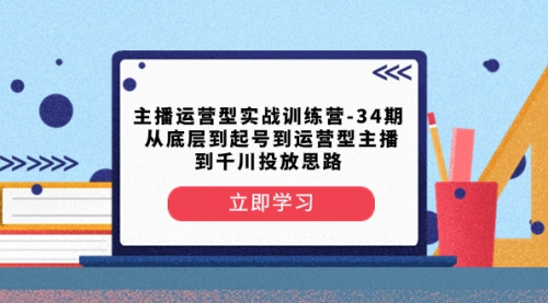【副业项目8448期】主播运营型实战训练营-第34期 从底层到起号到运营型主播到千川投放思路-佐帆副业网