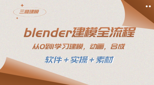 【副业项目8455期】blender建模全流程 从0到1学习建模 动画 渲染 剪辑 合成(软件＋实操＋素材)-佐帆副业网