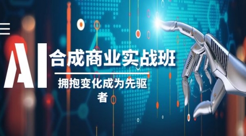 【副业项目8494期】AI-合成商业实操班，拥抱变化成为先驱者-佐帆副业网