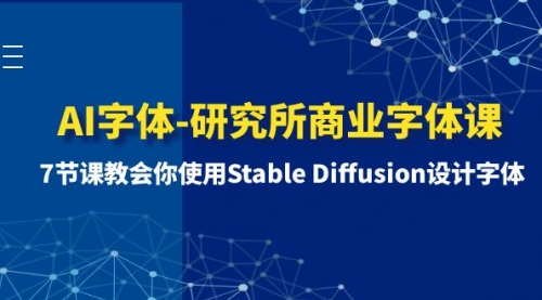 【副业项目8535期】AI字体-研究所商业字体课-第1期：7节课教会你使用Stable Diffusion设计字体-佐帆副业网