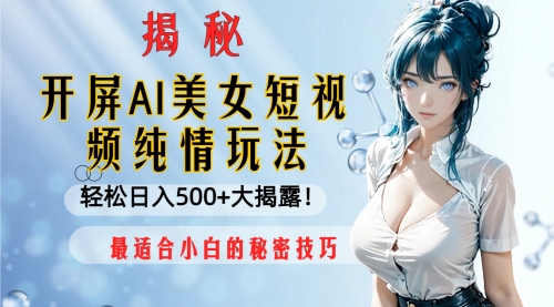【副业项目8539期】开屏AI美女短视频纯情玩法，轻松日入500+-佐帆副业网