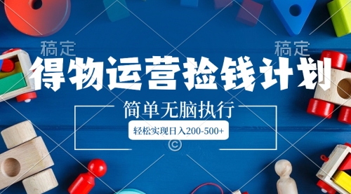 【副业项目8554期】得物运营捡钱计划，简单无脑执行，轻松实现日入200-500+-佐帆副业网