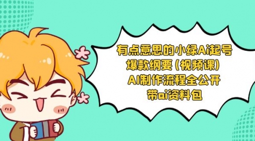 【副业项目8614期】有点意思的小绿-Ai起号爆款纲要(视频课) AI制作流程全公开，附带ai资料包-佐帆副业网
