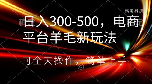 【副业项目8619期】日入300-500，电商平台羊毛新玩法，可全天操作-佐帆副业网