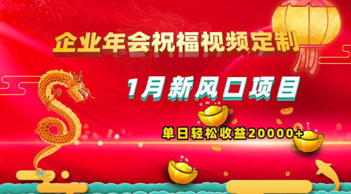 【副业项目8625期】1月新风口项目，有嘴就能做，企业年会祝福视频定制，单日轻松收益20000+-佐帆副业网