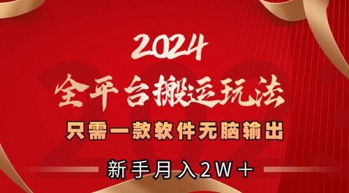 【副业项目8630期】2024全平台搬运玩法，只需一款软件，无脑输出-佐帆副业网