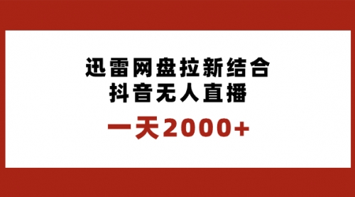 【副业项目8676期】一天2000+迅雷网盘拉新结合抖音无人直播，独创玩法保姆级教学-佐帆副业网