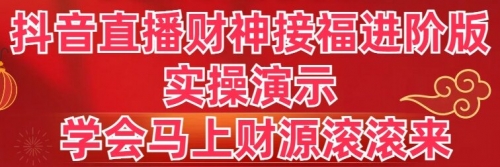 【副业8773期】抖音直播财神接福进阶版 实操演示 学会马上财源滚滚来-佐帆副业网