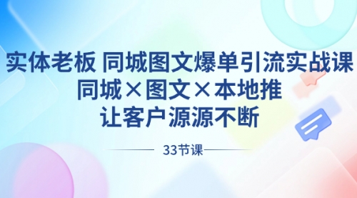 【副业8788期】实体老板 同城图文爆单引流实战课，同城×图文×本地推，让客户源源不断-佐帆副业网