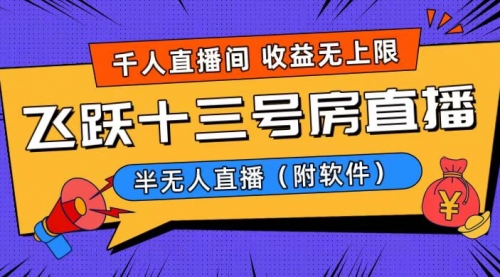 【副业8791期】爆火飞跃十三号房半无人直播，一场直播上千人，日入过万！-佐帆副业网