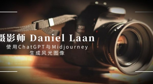 【副业8806期】摄影师 Daniel Laan 使用ChatGPT与Midjourney生成风光图像-中英字幕-佐帆副业网
