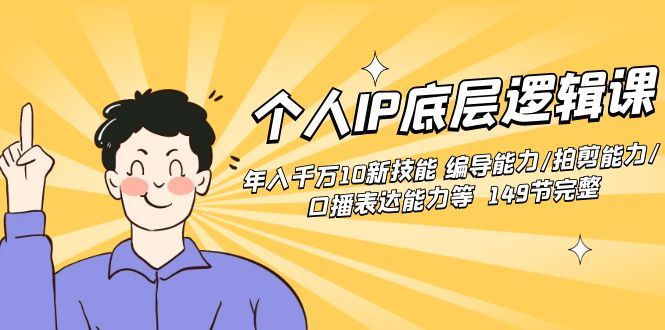 【副业8872期】个人IP底层逻辑课：年入千万10新技能 编导能力/拍剪能力/口播表达能力等.-佐帆副业网