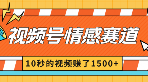 【副业8882期】2024最新视频号创作者分成暴利玩法-情感赛道，10秒视频赚了1500+-佐帆副业网