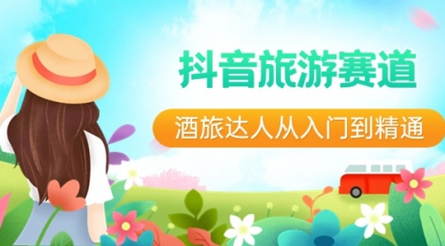 【副业8913期】抖音旅游赛道酒 旅达人从入门到精通：直播+短视频+旅游 未来5年风口-佐帆副业网