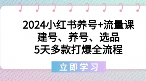 【副业8999期】2024小红书养号+流量课：建号、养号、选品，5天多款打爆全流程-佐帆副业网