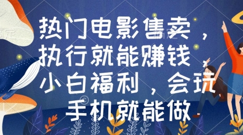 【副业9018期】热门电影售卖，执行就能赚钱，小白福利，会玩手机就能做-佐帆副业网
