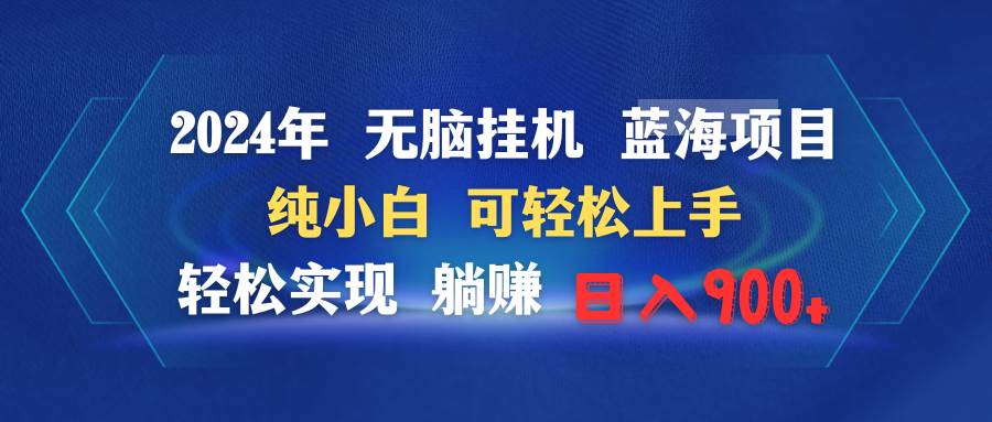 2024年无脑挂机蓝海项目 纯小白可轻松上手 轻松实现躺赚日入900+-佐帆副业网
