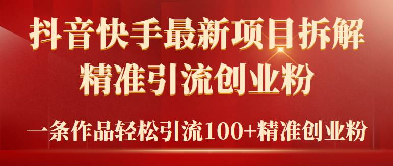 2024年抖音快手最新项目拆解视频引流创业粉，一天轻松引流精准创业粉100+-佐帆副业网