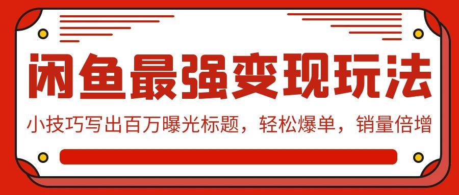 闲鱼最强变现玩法：小技巧写出百万曝光标题，轻松爆单，销量倍增-佐帆副业网