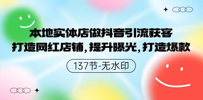 本地实体店做抖音引流获客，打造网红店铺，提升曝光，打造爆款-137节无水印-佐帆副业网