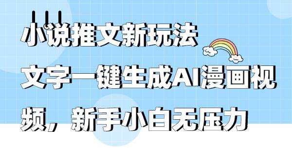 小说推文新玩法，文字一键生成AI漫画视频，新手小白无压力-佐帆副业网