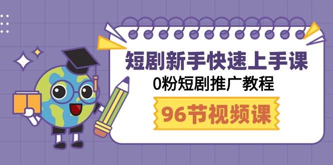 短剧新手快速上手课，0粉短剧推广教程（98节视频课）-佐帆副业网