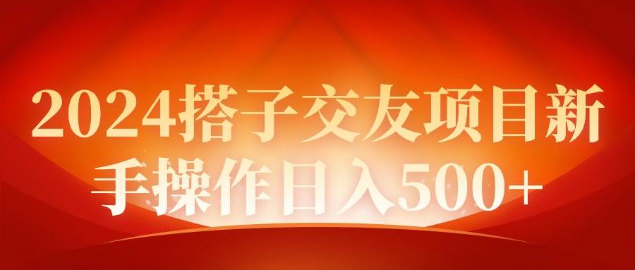 2024同城交友项目新手操作日入500+-佐帆副业网