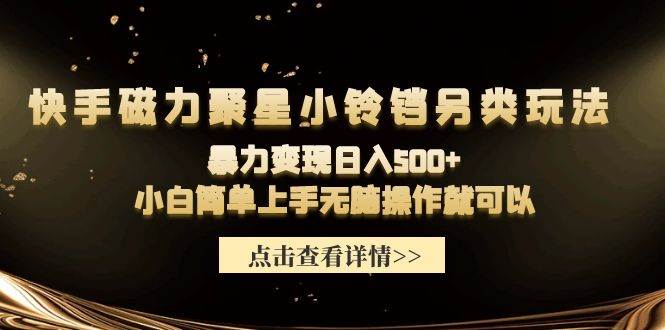 快手磁力聚星小铃铛另类玩法，暴力变现日入500+小白简单上手无脑操作就可以-佐帆副业网