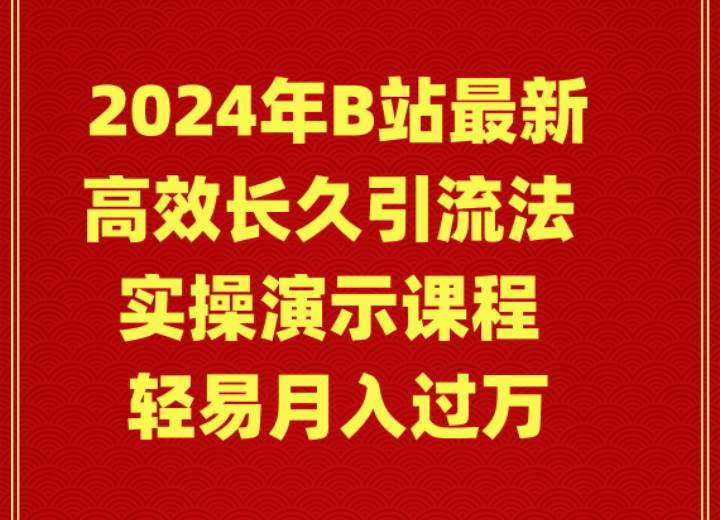 2024年B站最新高效长久引流法 实操演示课程 轻易月入过万-佐帆副业网
