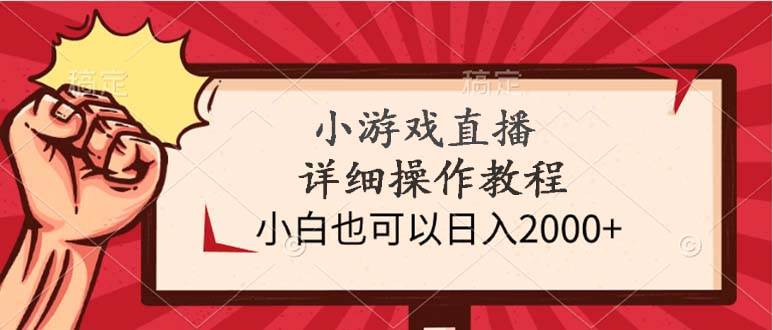 小游戏直播详细操作教程，小白也可以日入2000+-佐帆副业网