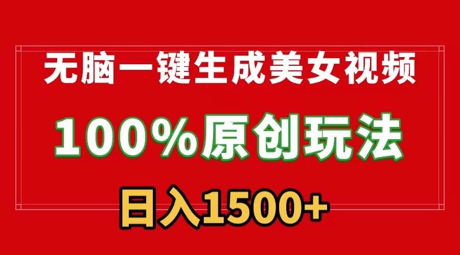无脑一键生成美女视频，100%过原创，多种变现方式，有流量就有收益，日…-佐帆副业网