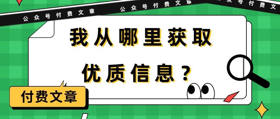 某付费文章《我从哪里获取优质信息？》-佐帆副业网