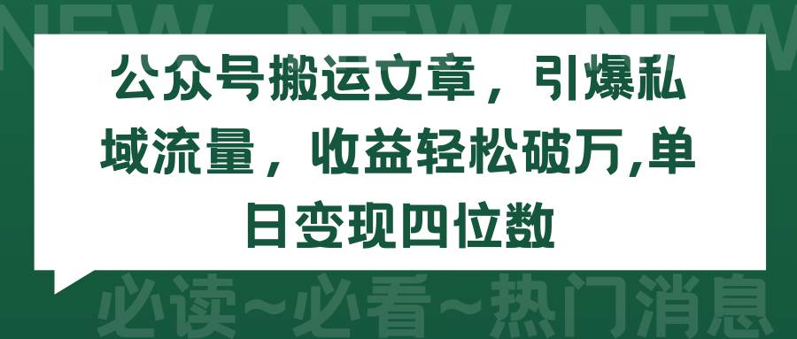 公众号搬运文章，引爆私域流量，收益轻松破万，单日变现四位数-佐帆副业网