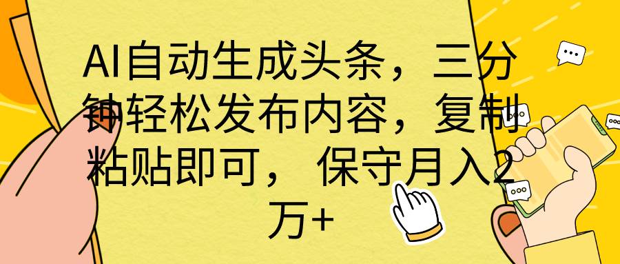 AI自动生成头条，三分钟轻松发布内容，复制粘贴即可， 保底月入2万+-佐帆副业网