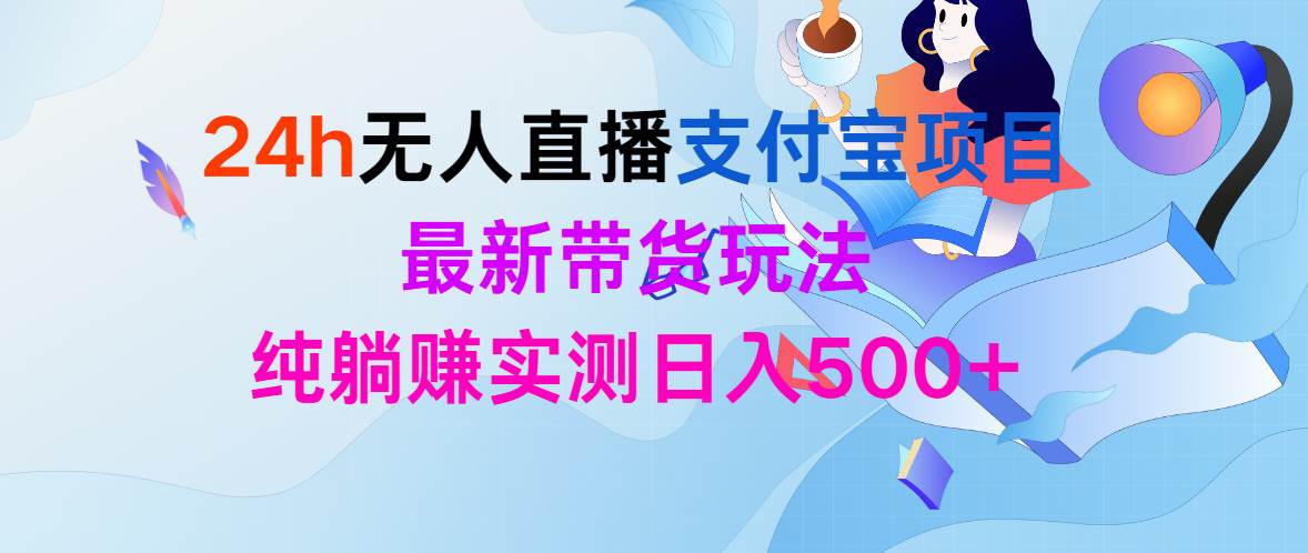 24h无人直播支付宝项目，最新带货玩法，纯躺赚实测日入500+-佐帆副业网