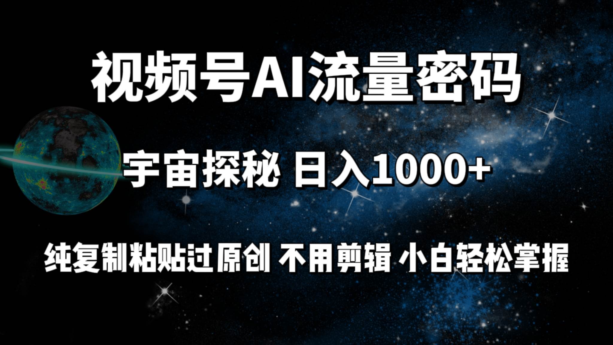 视频号流量密码宇宙探秘，日入100+纯复制粘贴原 创，不用剪辑 小白轻松上手-佐帆副业网