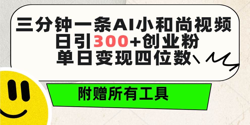 三分钟一条AI小和尚视频 ，日引300+创业粉。单日变现四位数 ，附赠全套工具-佐帆副业网