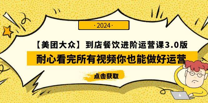 【美团-大众】到店餐饮 进阶运营课3.0版，耐心看完所有视频你也能做好运营-佐帆副业网