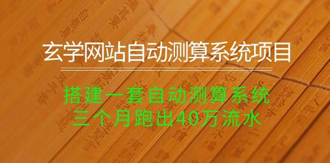 玄学网站自动测算系统项目：搭建一套自动测算系统，三个月跑出40万流水-佐帆副业网