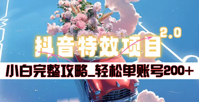 抖音特效领红包项目2.0_小白完整攻略，单账号轻松200+到手~-佐帆副业网