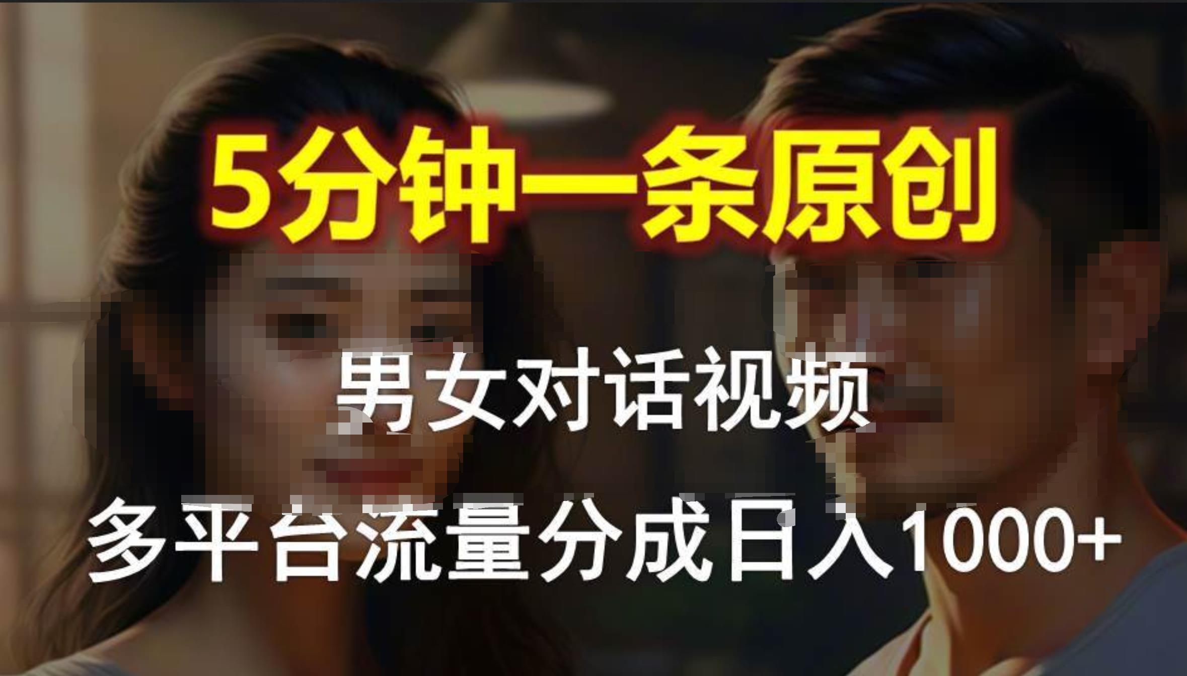 男女对话，5分钟1条原创视频，多平台流量分成，日入1000+-佐帆副业网