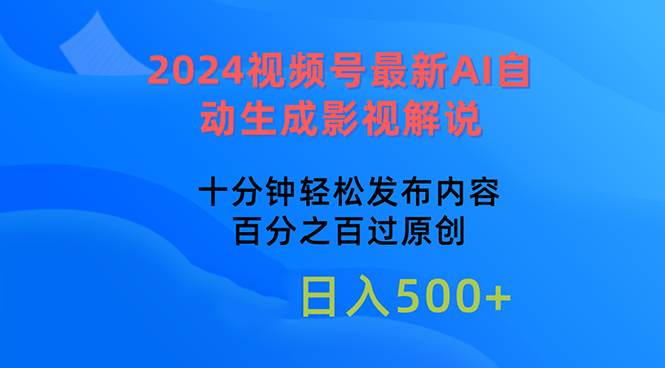 2024视频号最新AI自动生成影视解说，十分钟轻松发布内容，百分之百过原…-佐帆副业网
