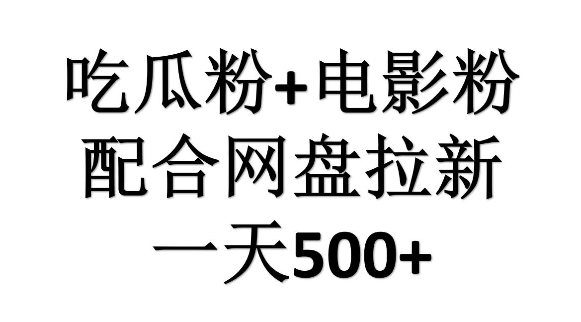吃瓜粉+电影粉+网盘拉新=日赚500，傻瓜式操作，新手小白2天赚2700-佐帆副业网