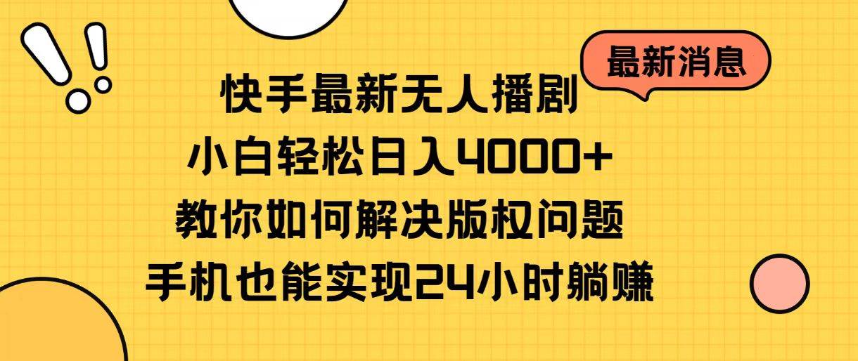 快手最新无人播剧，小白轻松日入4000+教你如何解决版权问题，手机也能…-佐帆副业网