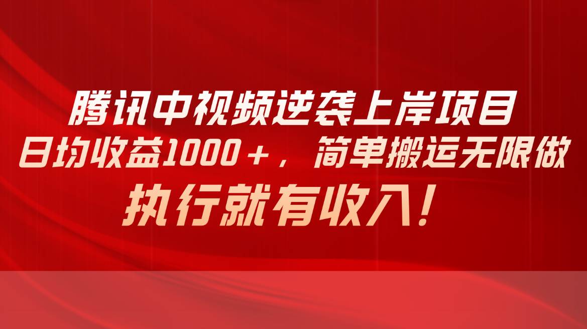 腾讯中视频项目，日均收益1000+，简单搬运无限做，执行就有收入-佐帆副业网