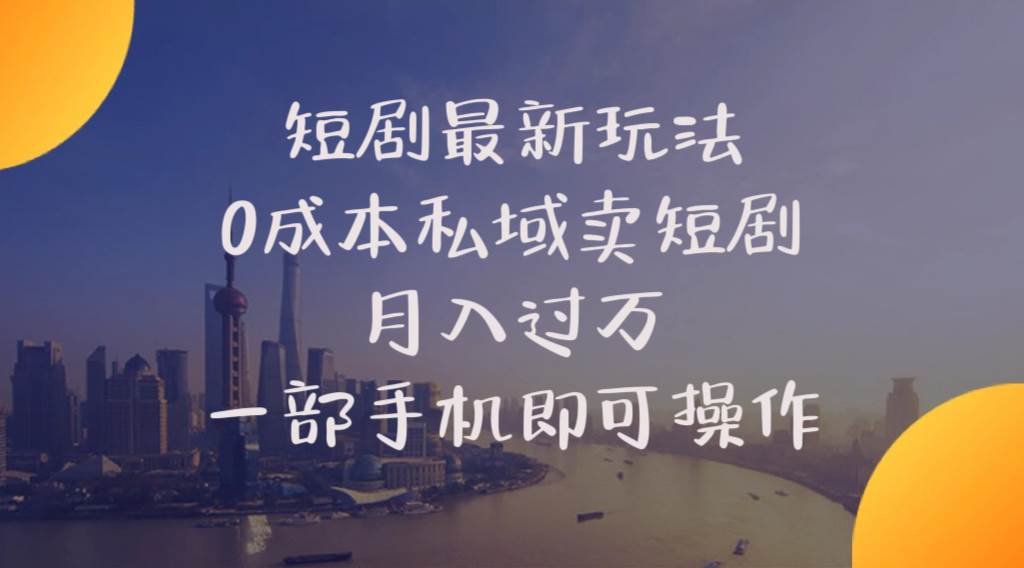短剧最新玩法    0成本私域卖短剧     月入过万     一部手机即可操作-佐帆副业网