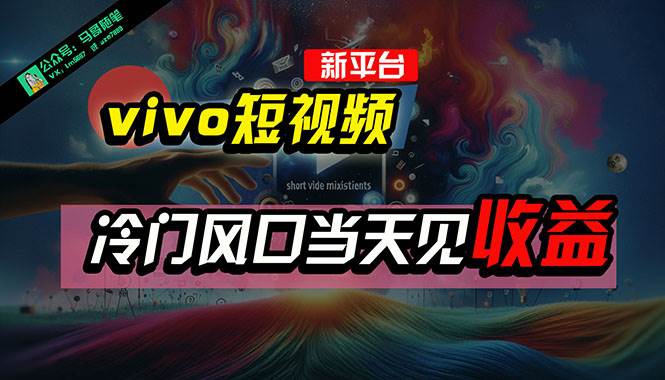 全新平台vivo短视频，新风口AI混剪无脑搬运，冷门风口当天见收益，7天…-佐帆副业网