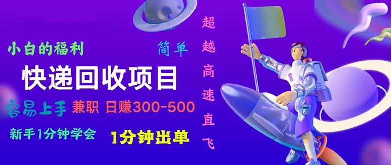 快递回收项目，小白一分钟学会，一分钟出单，可长期干，日赚300~800-佐帆副业网