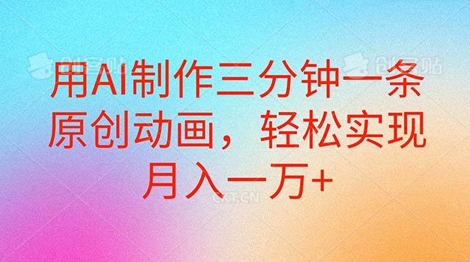 用AI制作三分钟一条原创动画，轻松实现月入一万+-佐帆副业网